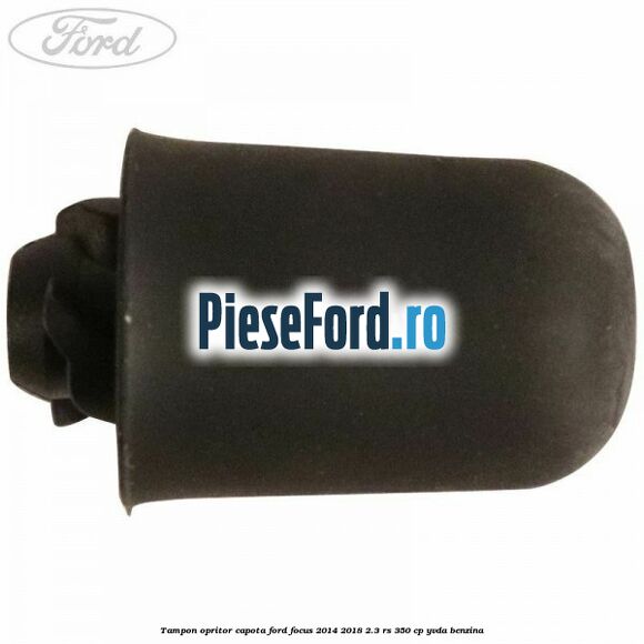 Tampon opritor capota Ford Focus 2014-2018 2.3 RS 350 cp YVDA benzina