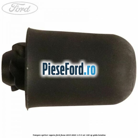 Tampon opritor capota Ford Focus 2019-2023 1.5 Ti-VCT 120 cp Y2DA benzina