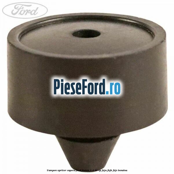 Tampon opritor capota Ford Fusion 1.4 80 cp Tampon opritor capota Ford Fusion 1.4 80 cp FXJA, FXJB, FXJC benzina