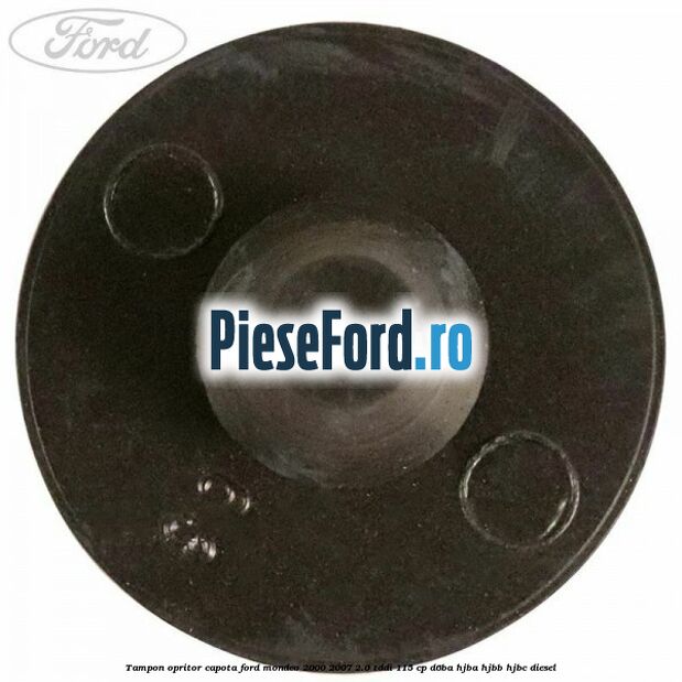 Tampon opritor capota Ford Mondeo 2000-2007 2.0 TDDI 115 cp Tampon opritor capota Ford Mondeo 2000-2007 2.0 TDDI 115 cp D6BA, HJBA, HJBB, HJBC diesel