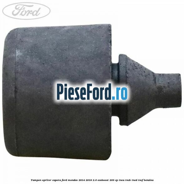Tampon opritor capota Ford Mondeo 2014-2018 2.0 EcoBoost 203 cp Tampon opritor capota Ford Mondeo 2014-2018 2.0 EcoBoost 203 cp TNCA, TNCB, TNCD, TNCF benzina
