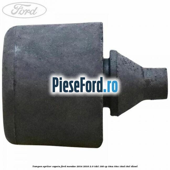Tampon opritor capota Ford Mondeo 2014-2018 2.0 TDCi 180 cp T8CA, T8CC, T8CD, T8CL diesel