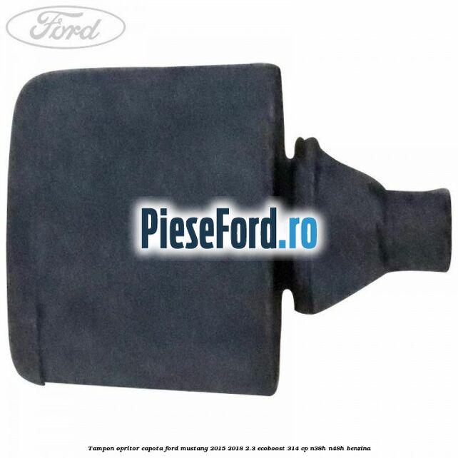 Tampon opritor capota Ford Mustang 2015-2018 2.3 EcoBoost 314 cp N38H, N48H benzina