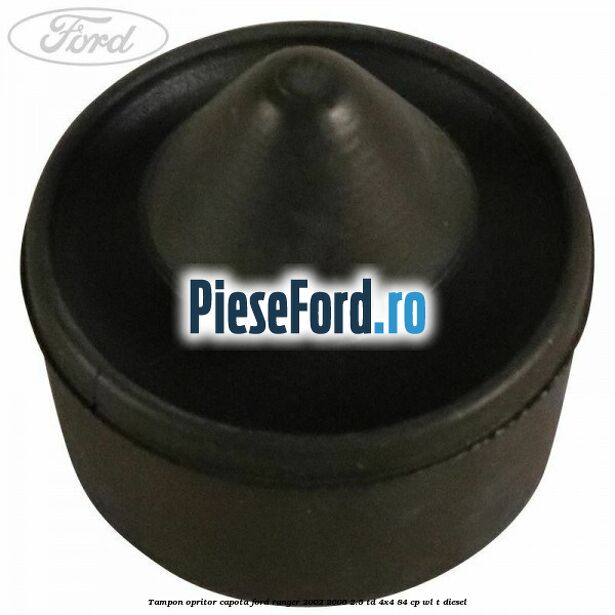 Tampon opritor capota Ford Ranger 2002-2006 2.5 TD 4x4 84 cp Tampon opritor capota Ford Ranger 2002-2006 2.5 TD 4x4 84 cp WL-T diesel