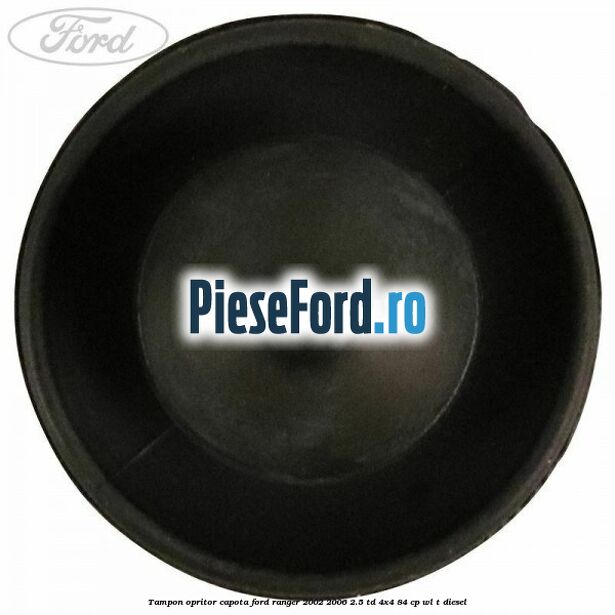 Tampon opritor capota Ford Ranger 2002-2006 2.5 TD 4x4 84 cp Tampon opritor capota Ford Ranger 2002-2006 2.5 TD 4x4 84 cp WL-T diesel