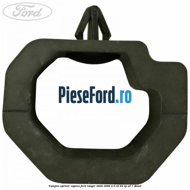 Tampon opritor capota Ford Ranger 2002-2006 2.5 TD 84 cp WL-T diesel