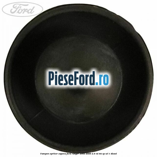 Tampon opritor capota Ford Ranger 2002-2006 2.5 TD 84 cp WL-T diesel