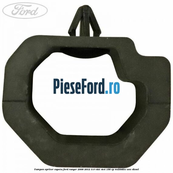Tampon opritor capota Ford Ranger 2006-2012 3.0 TDCi 4x4 156 cp Tampon opritor capota Ford Ranger 2006-2012 3.0 TDCi 4x4 156 cp MD30DITC, WEC diesel