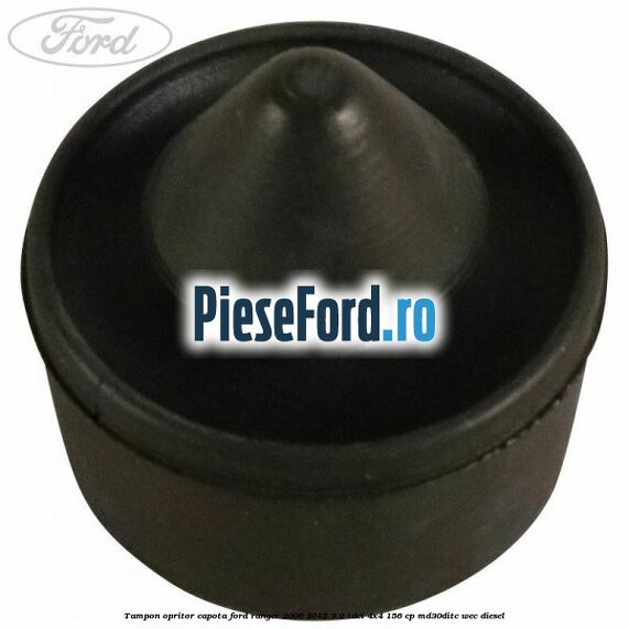 Tampon opritor capota Ford Ranger 2006-2012 3.0 TDCi 4x4 156 cp Tampon opritor capota Ford Ranger 2006-2012 3.0 TDCi 4x4 156 cp MD30DITC, WEC diesel