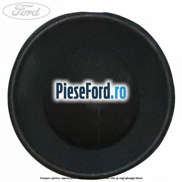 Tampon opritor capota Ford Ranger 2012-2015 2.2 TDCi 120 cp ENPF, GBVAJPF diesel