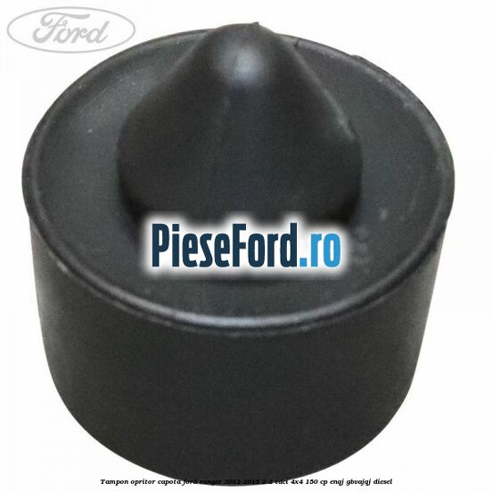 Tampon opritor capota Ford Ranger 2012-2015 2.2 TDCi 4x4 150 cp ENQJ, GBVAJQJ diesel