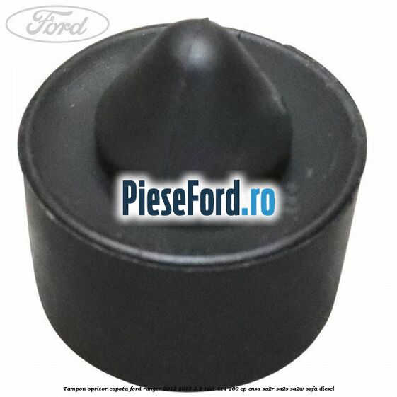 Tampon opritor capota Ford Ranger 2012-2015 3.2 TDCi 4x4 200 cp ENSA, SA2R, SA2S, SA2W, SAFA diesel