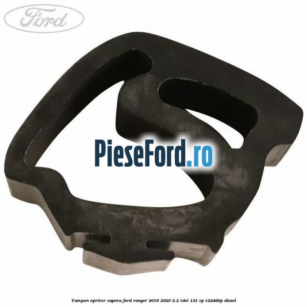 Tampon opritor capota Ford Ranger 2016-2020 2.2 TDCi 131 cp T22DD0P diesel