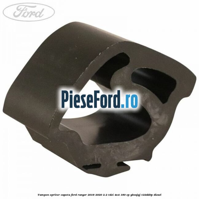Tampon opritor capota Ford Ranger 2016-2020 2.2 TDCi 4x4 160 cp GBVAJQJ, T22DD0P diesel