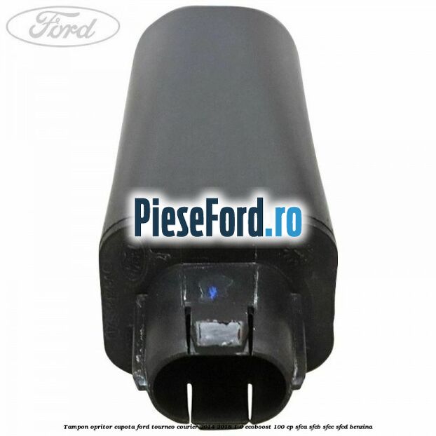 Tampon opritor capota Ford Tourneo Courier 2014-2018 1.0 EcoBoost 100 cp Tampon opritor capota Ford Tourneo Courier 2014-2018 1.0 EcoBoost 100 cp SFCA, SFCB, SFCC, SFCD benzina