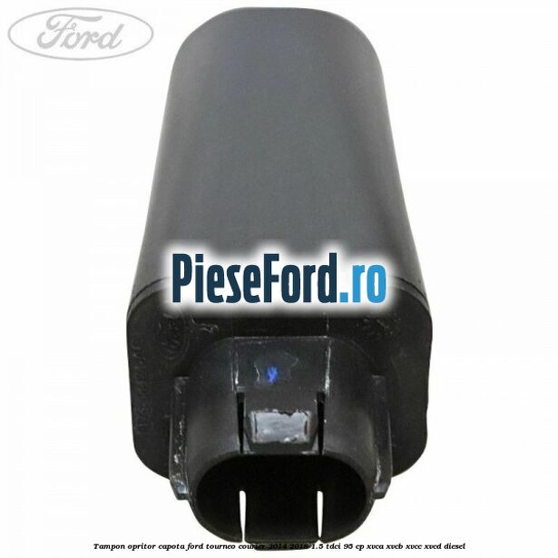 Tampon opritor capota Ford Tourneo Courier 2014-2018 1.5 TDCi 95 cp XVCA, XVCB, XVCC, XVCD diesel