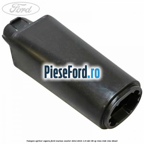 Tampon opritor capota Ford Tourneo Courier 2014-2018 1.6 TDCi 95 cp T3CA, T3CB, T3CC diesel