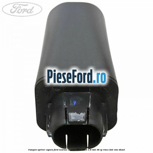 Tampon opritor capota Ford Tourneo Courier 2014-2018 1.6 TDCi 95 cp T3CA, T3CB, T3CC diesel