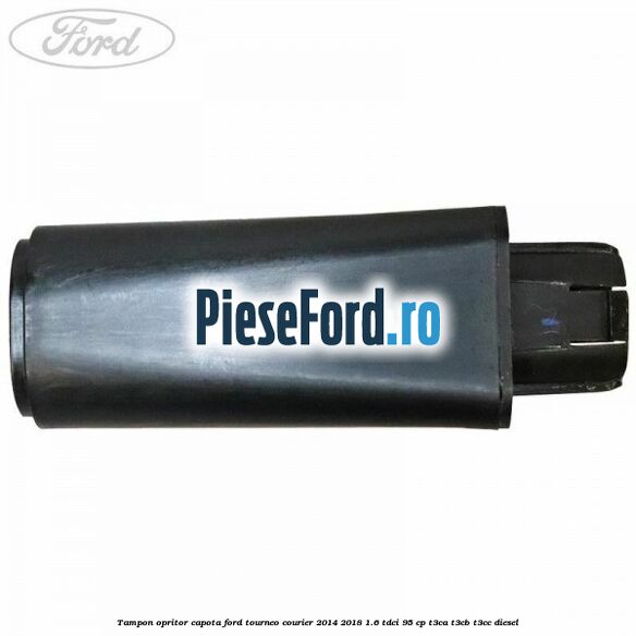 Tampon opritor capota Ford Tourneo Courier 2014-2018 1.6 TDCi 95 cp T3CA, T3CB, T3CC diesel