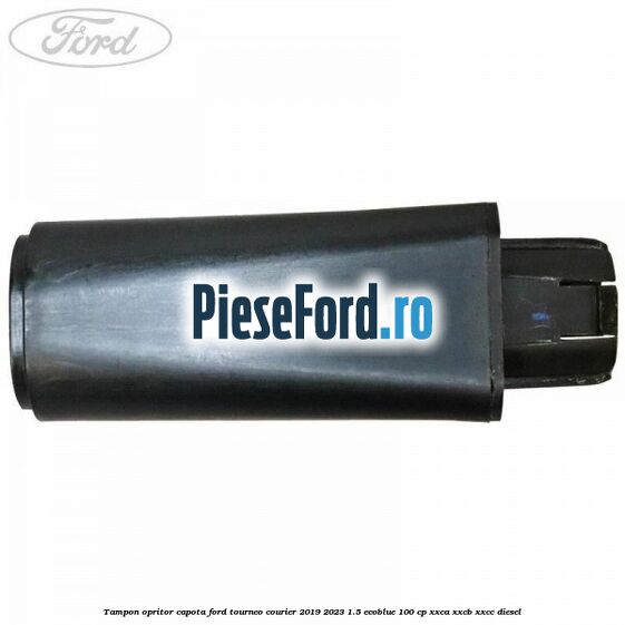 Tampon opritor capota Ford Tourneo Courier 2019-2023 1.5 EcoBlue 100 cp XXCA, XXCB, XXCC diesel