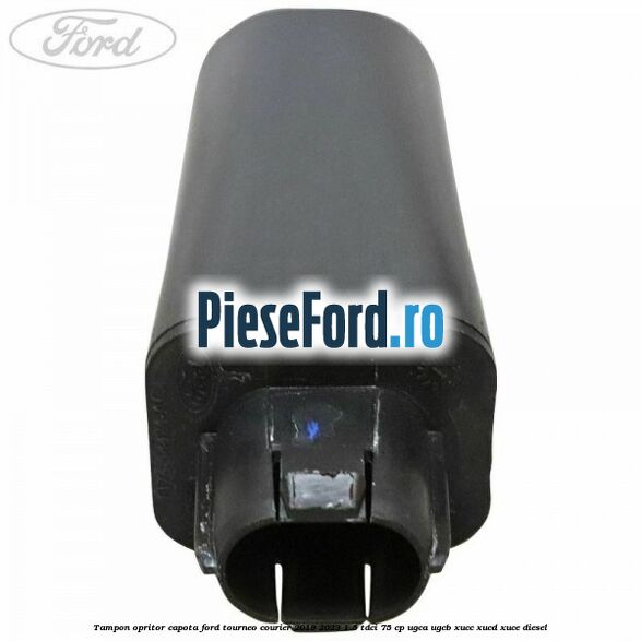 Tampon opritor capota Ford Tourneo Courier 2019-2023 1.5 TDCi 75 cp Tampon opritor capota Ford Tourneo Courier 2019-2023 1.5 TDCi 75 cp UGCA, UGCB, XUCC, XUCD, XUCE, diesel