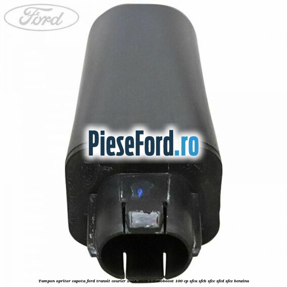 Tampon opritor capota Ford Transit Courier 2014-2018 1.0 EcoBoost 100 cp SFCA, SFCB, SFCC, SFCD, SFCE benzina