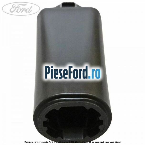 Tampon opritor capota Ford Transit Courier 2014-2018 1.5 TDCi 95 cp XVCA, XVCB, XVCC, XVCD diesel