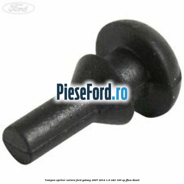 Tampon opritor cotiera Ford Galaxy 2007-2014 1.8 TDCi 100 cp Tampon opritor cotiera Ford Galaxy 2007-2014 1.8 TDCi 100 cp FFWA diesel