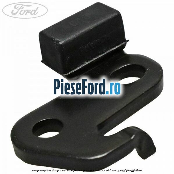 Tampon opritor dreapta usa bena Ford Ranger 2012-2015 2.2 TDCi 120 cp ENPF, GBVAJPF diesel
