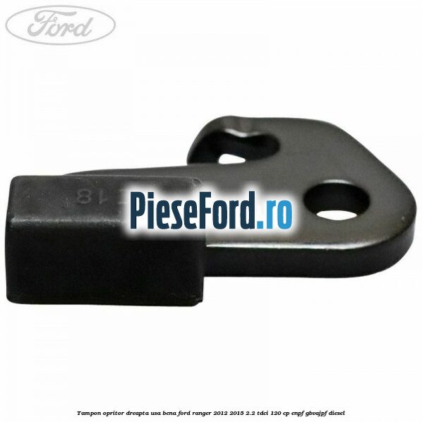 Tampon opritor dreapta usa bena Ford Ranger 2012-2015 2.2 TDCi 120 cp ENPF, GBVAJPF diesel