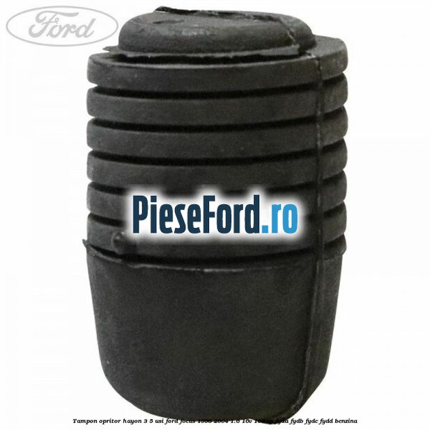 Tampon opritor hayon 3/5 usi Ford Focus 1998-2004 1.6 16V 100 cp FYDA, FYDB, FYDC, FYDD benzina