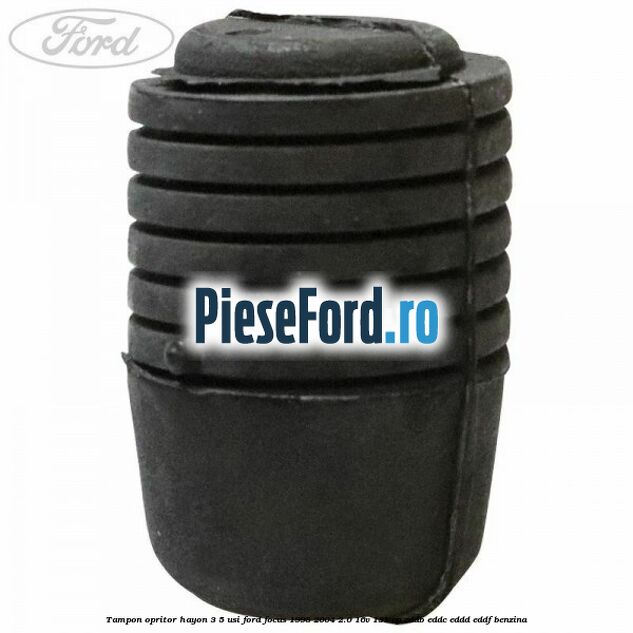 Tampon opritor hayon 3/5 usi Ford Focus 1998-2004 2.0 16V 131 cp Tampon opritor hayon 3/5 usi Ford Focus 1998-2004 2.0 16V 131 cp EDDB, EDDC, EDDD, EDDF benzina