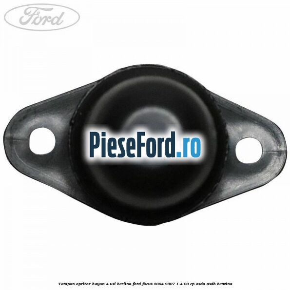 Tampon opritor hayon 4 usi berlina Ford Focus 2004-2007 1.4 80 cp ASDA, ASDB benzina
