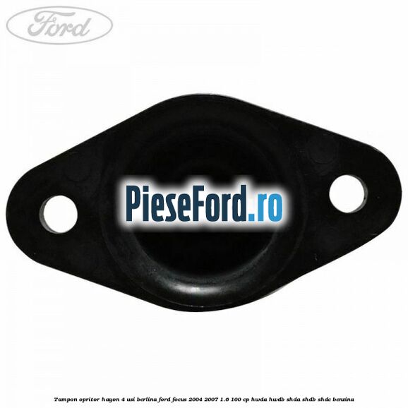 Tampon opritor hayon 4 usi berlina Ford Focus 2004-2007 1.6 100 cp HWDA, HWDB, SHDA, SHDB, SHDC benzina