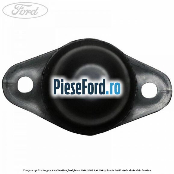Tampon opritor hayon 4 usi berlina Ford Focus 2004-2007 1.6 100 cp HWDA, HWDB, SHDA, SHDB, SHDC benzina