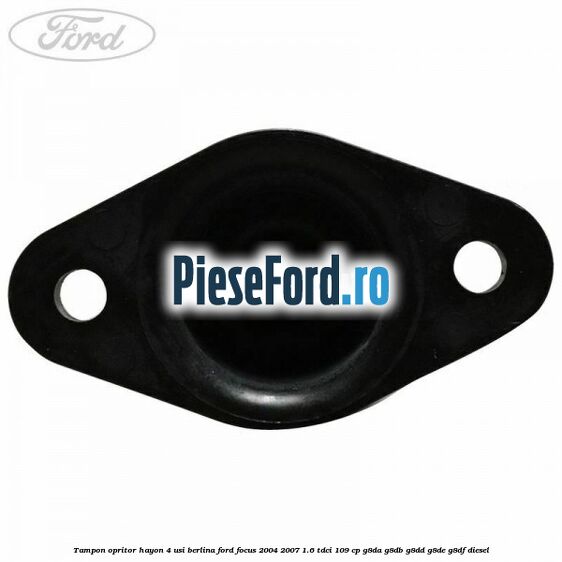 Tampon opritor hayon 4 usi berlina Ford Focus 2004-2007 1.6 TDCi 109 cp Tampon opritor hayon 4 usi berlina Ford Focus 2004-2007 1.6 TDCi 109 cp G8DA, G8DB, G8DD, G8DE, G8DF diesel
