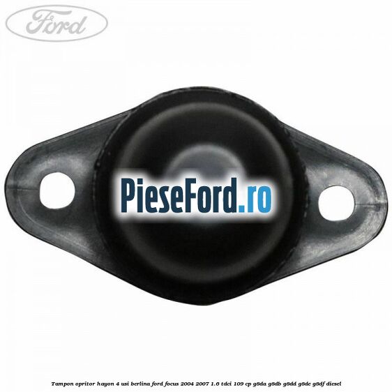 Tampon opritor hayon 4 usi berlina Ford Focus 2004-2007 1.6 TDCi 109 cp Tampon opritor hayon 4 usi berlina Ford Focus 2004-2007 1.6 TDCi 109 cp G8DA, G8DB, G8DD, G8DE, G8DF diesel