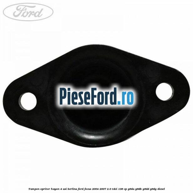 Tampon opritor hayon 4 usi berlina Ford Focus 2004-2007 2.0 TDCi 136 cp Tampon opritor hayon 4 usi berlina Ford Focus 2004-2007 2.0 TDCi 136 cp G6DA, G6DB, G6DD, G6DG diesel