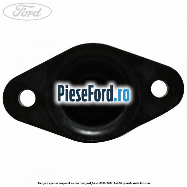 Tampon opritor hayon 4 usi berlina Ford Focus 2008-2011 1.4 80 cp ASDA, ASDB benzina