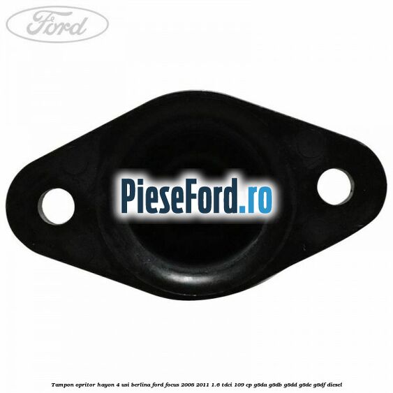 Tampon opritor hayon 4 usi berlina Ford Focus 2008-2011 1.6 TDCi 109 cp G8DA, G8DB, G8DD, G8DE, G8DF diesel