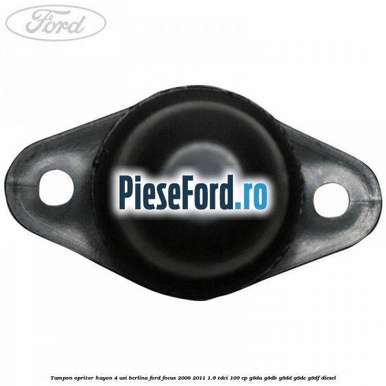 Tampon opritor hayon 4 usi berlina Ford Focus 2008-2011 1.6 TDCi 109 cp G8DA, G8DB, G8DD, G8DE, G8DF diesel