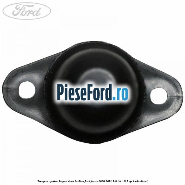Tampon opritor hayon 4 usi berlina Ford Focus 2008-2011 1.8 TDCi 115 cp Tampon opritor hayon 4 usi berlina Ford Focus 2008-2011 1.8 TDCi 115 cp KKDA diesel