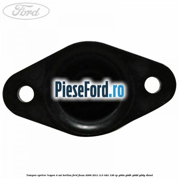 Tampon opritor hayon 4 usi berlina Ford Focus 2008-2011 2.0 TDCi 136 cp G6DA, G6DB, G6DD, G6DG diesel
