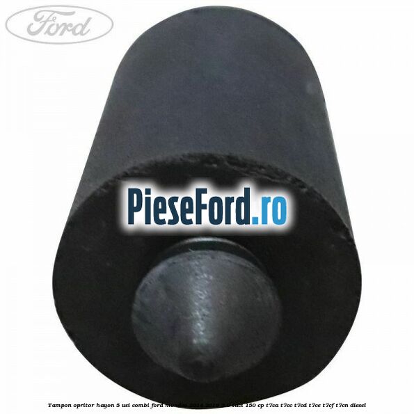 Tampon opritor hayon 5 usi combi Ford Mondeo 2014-2018 2.0 TDCi 150 cp Tampon opritor hayon 5 usi combi Ford Mondeo 2014-2018 2.0 TDCi 150 cp T7CA, T7CC, T7CD, T7CE, T7CF, T7CN diesel