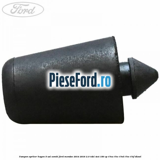 Tampon opritor hayon 5 usi combi Ford Mondeo 2014-2018 2.0 TDCi 4x4 150 cp Tampon opritor hayon 5 usi combi Ford Mondeo 2014-2018 2.0 TDCi 4x4 150 cp T7CA, T7CC, T7CD, T7CE, T7CF diesel