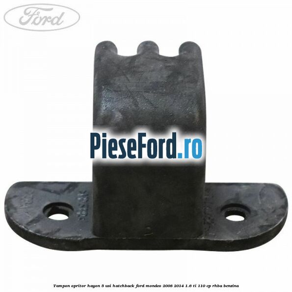 Tampon opritor hayon 5 usi hatchback Ford Mondeo 2008-2014 1.6 Ti 110 cp RHBA benzina