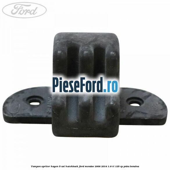 Tampon opritor hayon 5 usi hatchback Ford Mondeo 2008-2014 1.6 Ti 125 cp Tampon opritor hayon 5 usi hatchback Ford Mondeo 2008-2014 1.6 Ti 125 cp PNBA benzina