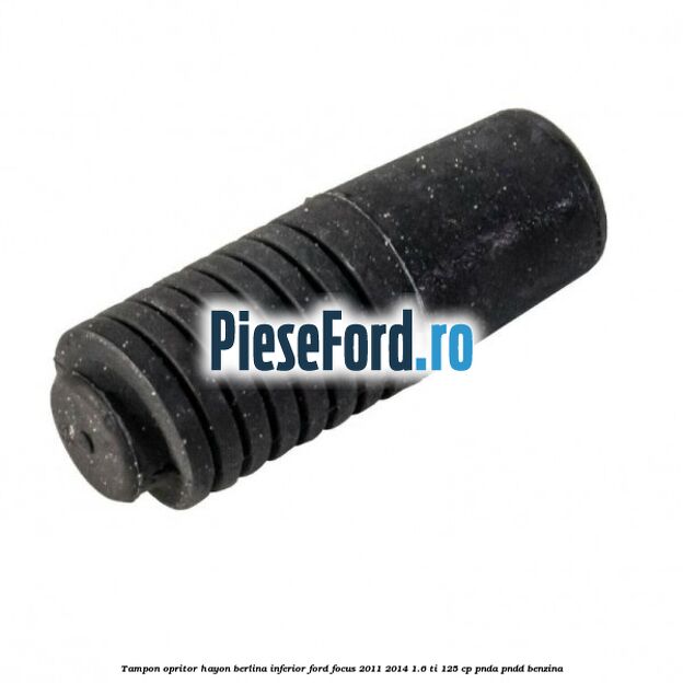 Tampon opritor hayon berlina inferior Ford Focus 2011-2014 1.6 Ti 125 cp PNDA, PNDD benzina
