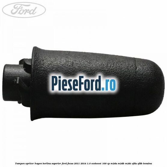 Tampon opritor hayon berlina superior Ford Focus 2011-2014 1.0 EcoBoost 100 cp M2DA, M2DB, M2DC, SFDA, SFDB benzina