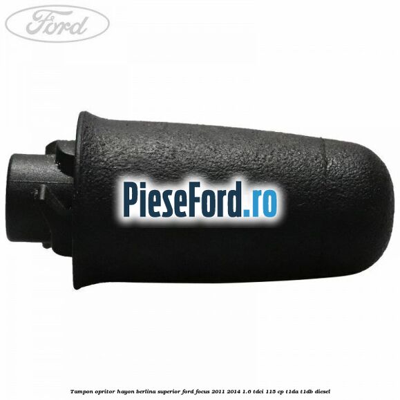 Tampon opritor hayon berlina superior Ford Focus 2011-2014 1.6 TDCi 115 cp T1DA, T1DB diesel